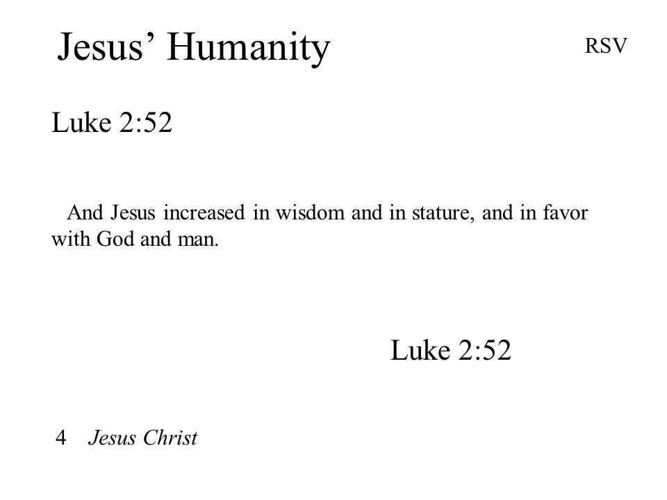 Jesus’ Humanity Luke 2:52 RSV And Jesus increased in wisdom and in stature, and in favor with God and man.