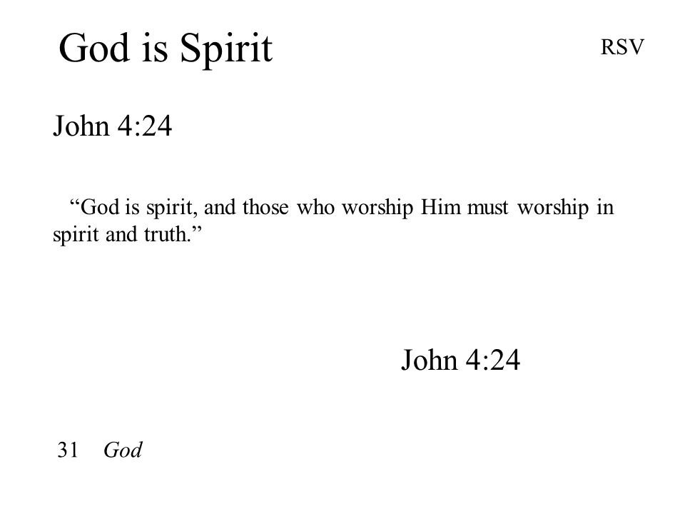 God is Spirit John 4:24 RSV God is spirit, and those who worship Him must worship in spirit and truth. John 4:24 31 God