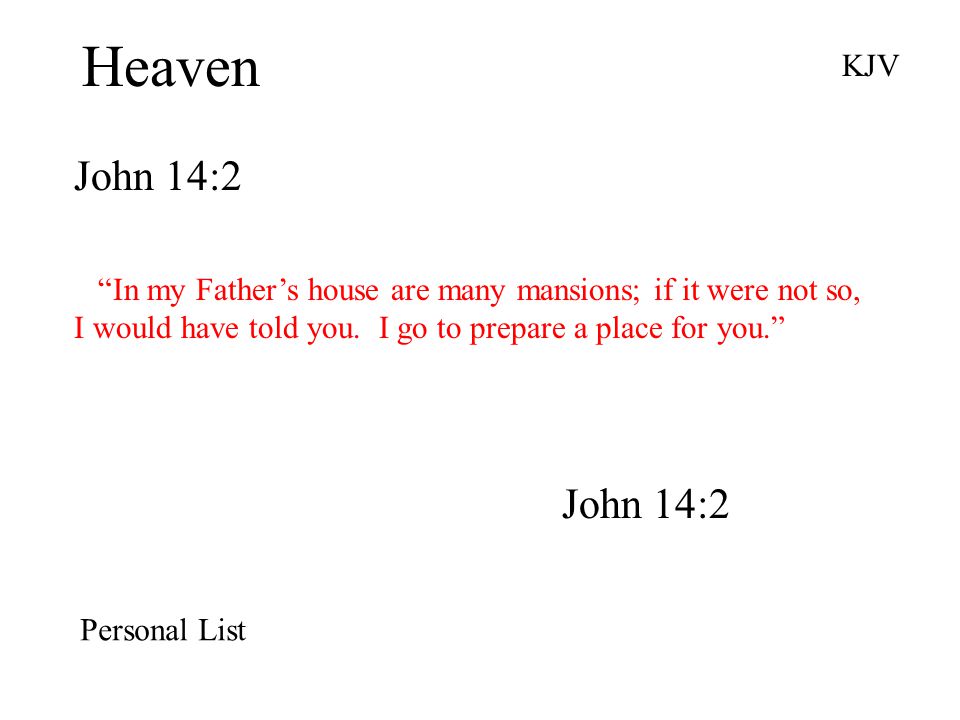 Heaven John 14:2 KJV In my Father’s house are many mansions; if it were not so, I would have told you.