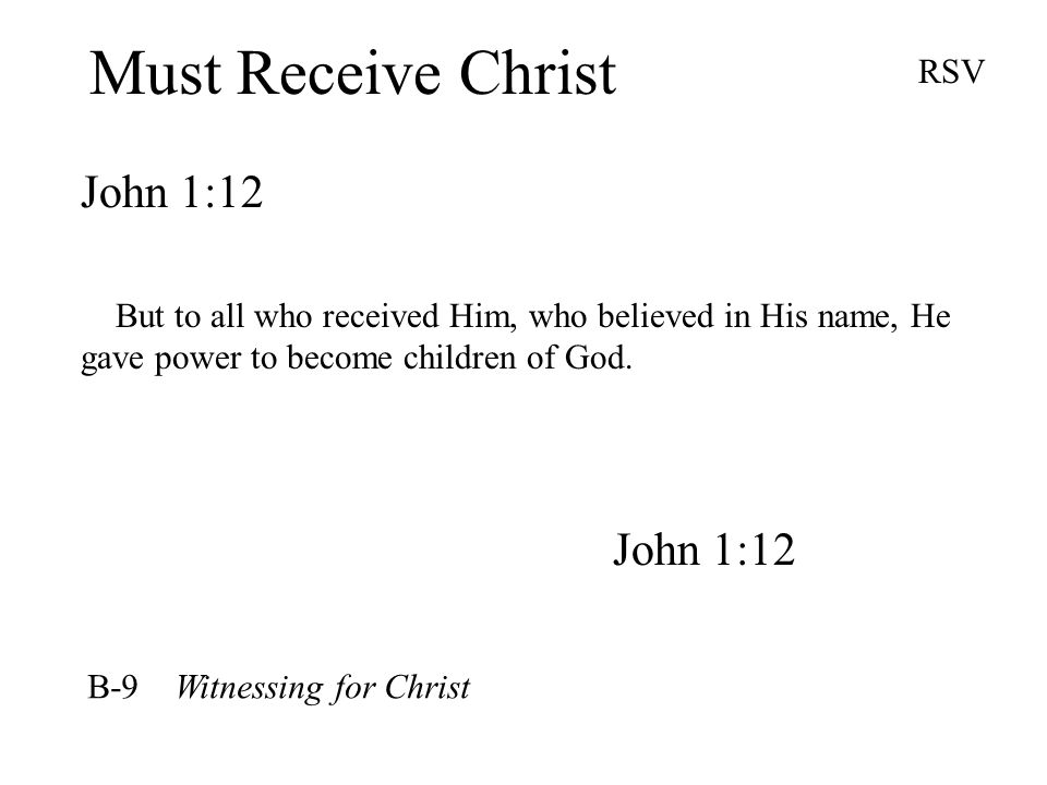 Must Receive Christ John 1:12 RSV But to all who received Him, who believed in His name, He gave power to become children of God.