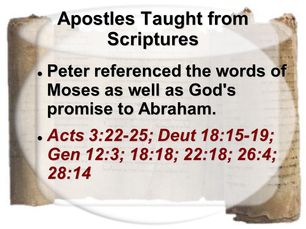 Apostles Taught from Scriptures Peter referenced the words of Moses as well as God s promise to Abraham.