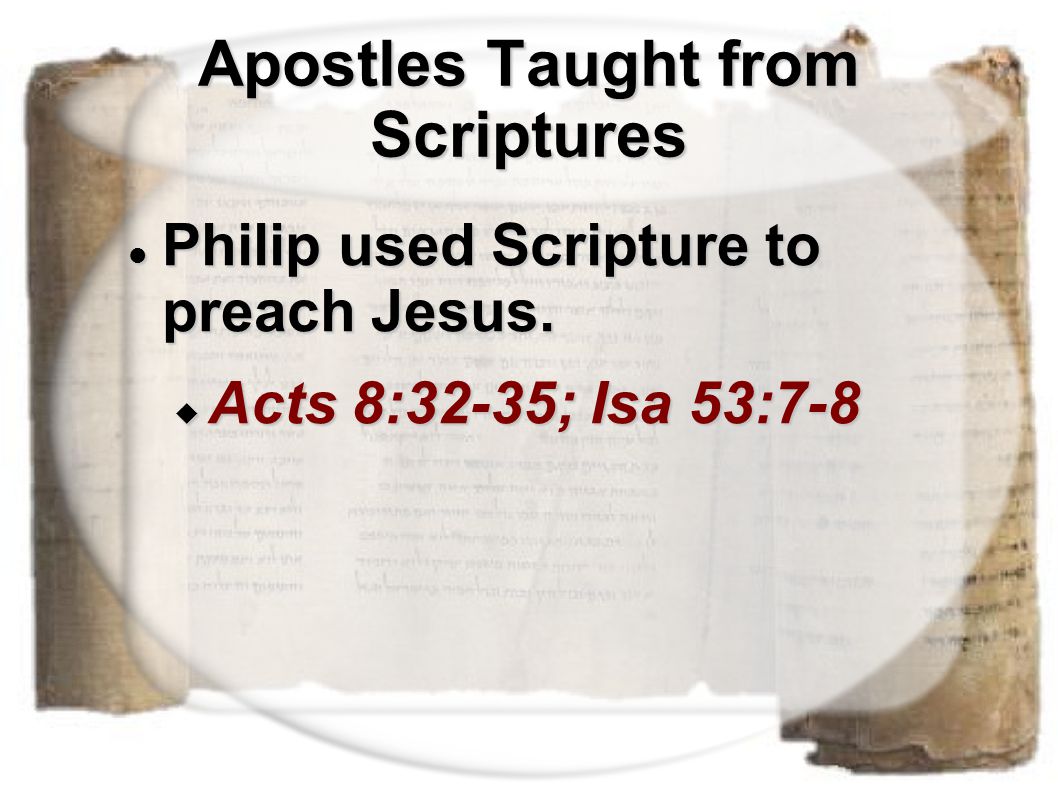Apostles Taught from Scriptures Philip used Scripture to preach Jesus.