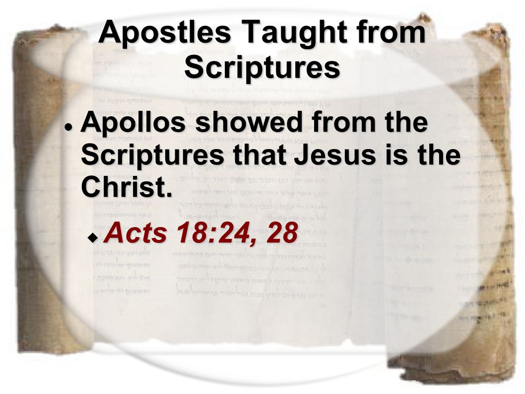 Apostles Taught from Scriptures Apollos showed from the Scriptures that Jesus is the Christ.