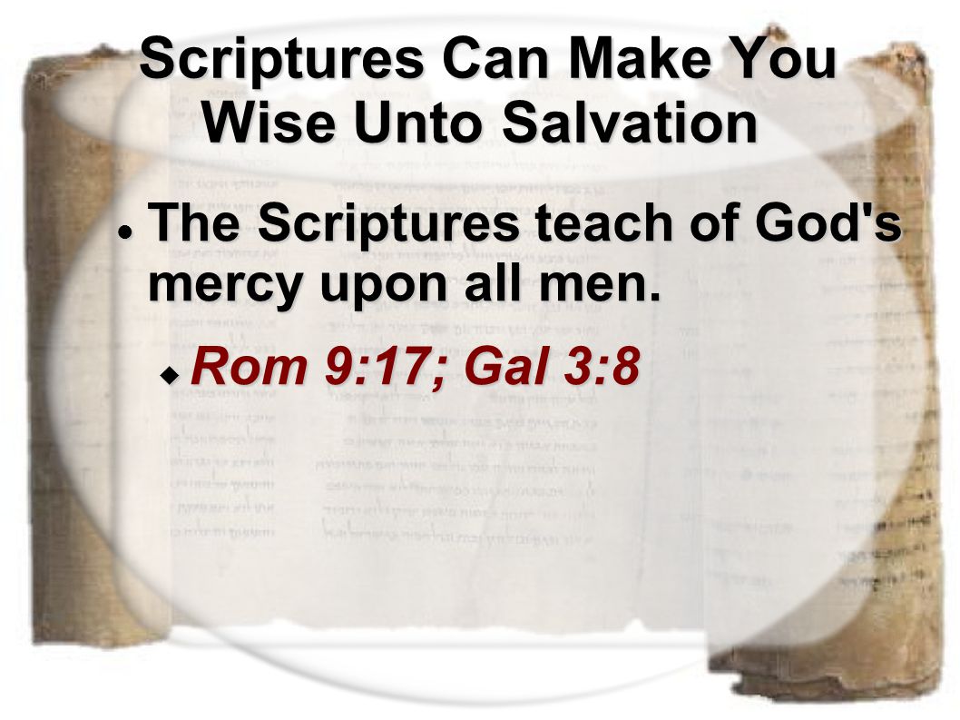 Scriptures Can Make You Wise Unto Salvation Scriptures Can Make You Wise Unto Salvation The Scriptures teach of God s mercy upon all men.