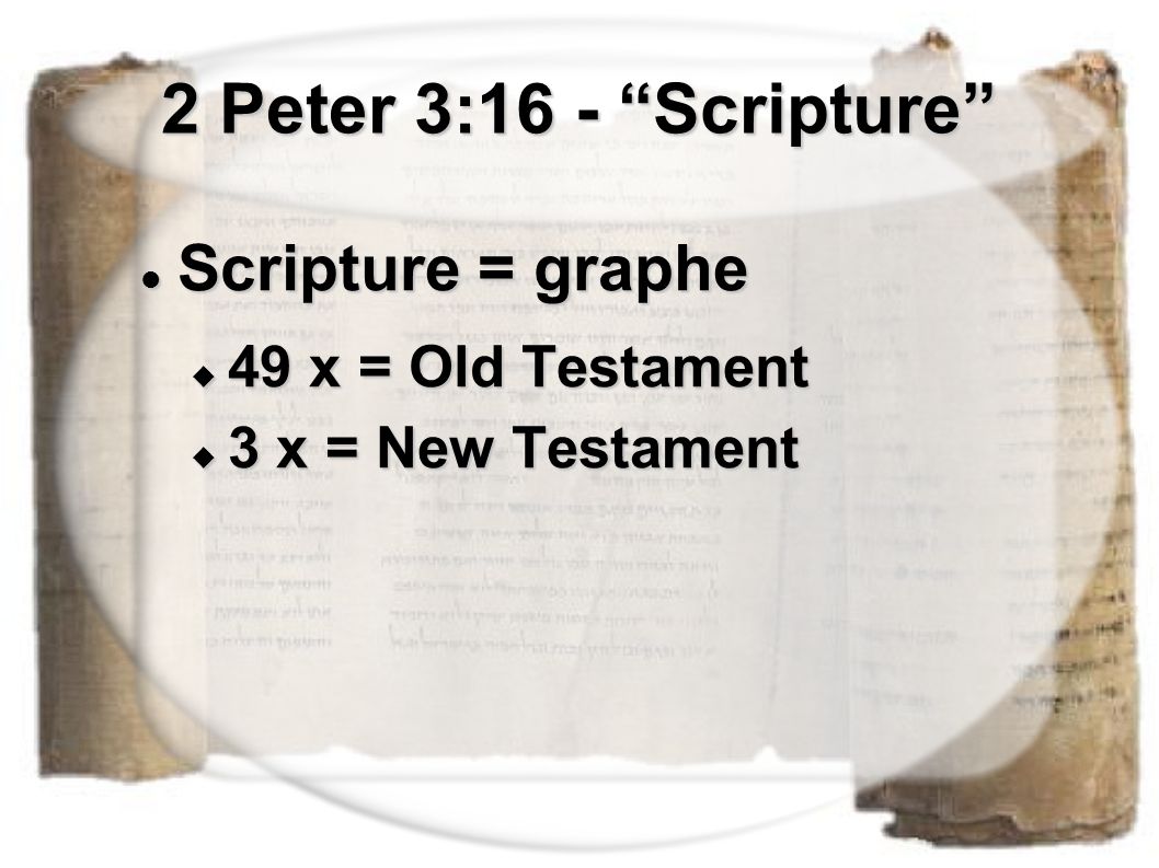 2 Peter 3:16 - Scripture Scripture = graphe Scripture = graphe  49 x = Old Testament  3 x = New Testament