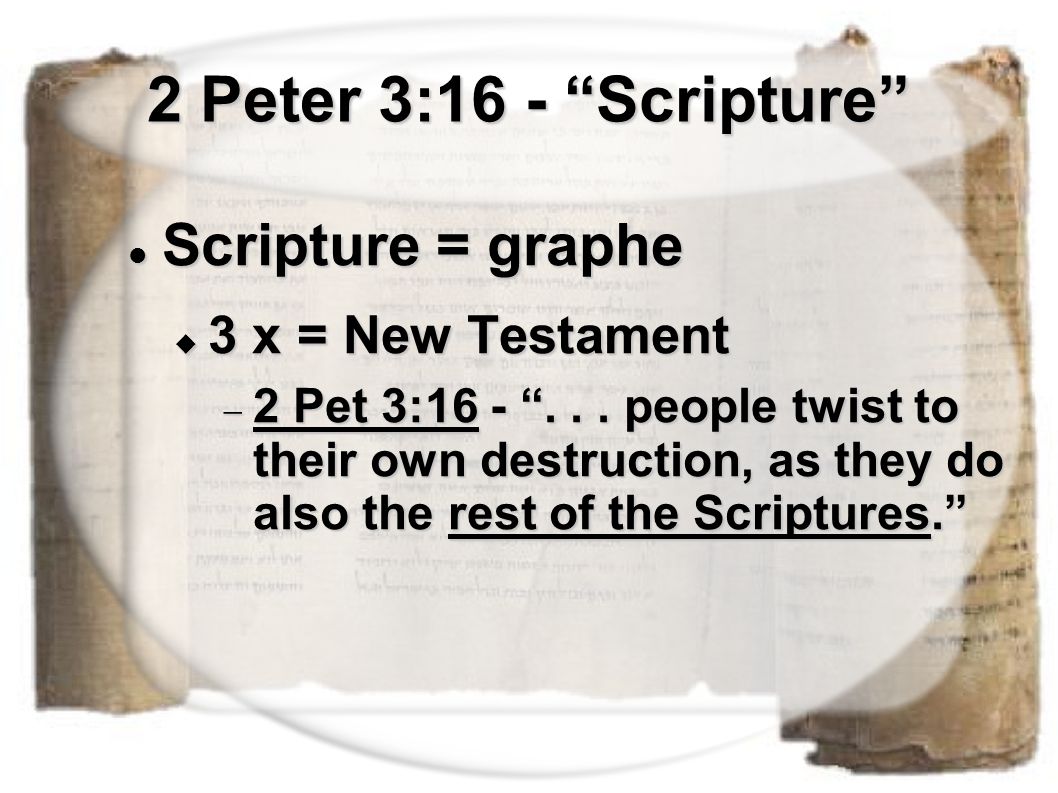 2 Peter 3:16 - Scripture Scripture = graphe Scripture = graphe  3 x = New Testament  2 Pet 3: