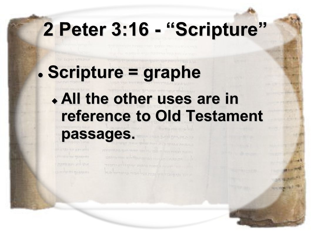 2 Peter 3:16 - Scripture Scripture = graphe Scripture = graphe  All the other uses are in reference to Old Testament passages.
