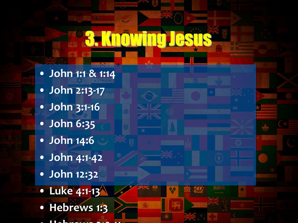 John 1:1 & 1:14 John 2:13-17 John 3:1-16 John 6:35 John 14:6 John 4:1-42 John 12:32 Luke 4:1-13 Hebrews 1:3 Hebrews 2:9-11 Hebrews 2:17-18 Hebrews 4: st John 2:5-6 Mark 1:32-39 John 1:1 & 1:14 John 2:13-17 John 3:1-16 John 6:35 John 14:6 John 4:1-42 John 12:32 Luke 4:1-13 Hebrews 1:3 Hebrews 2:9-11 Hebrews 2:17-18 Hebrews 4: st John 2:5-6 Mark 1: