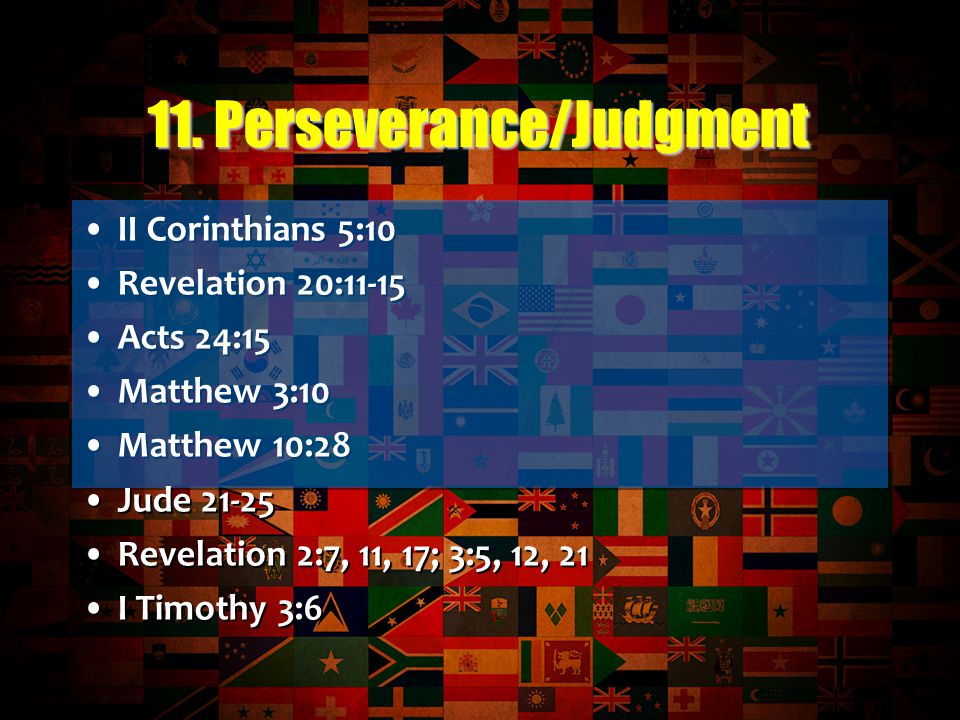 II Corinthians 5:10 Revelation 20:11-15 Acts 24:15 Matthew 3:10 Matthew 10:28 Jude Revelation 2:7, 11, 17; 3:5, 12, 21 I Timothy 3:6 II Corinthians 5:10 Revelation 20:11-15 Acts 24:15 Matthew 3:10 Matthew 10:28 Jude Revelation 2:7, 11, 17; 3:5, 12, 21 I Timothy 3:6 11.