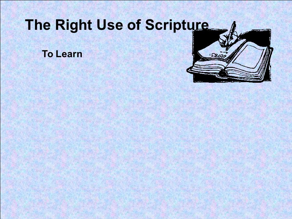 The Right Use of Scripture To Learn