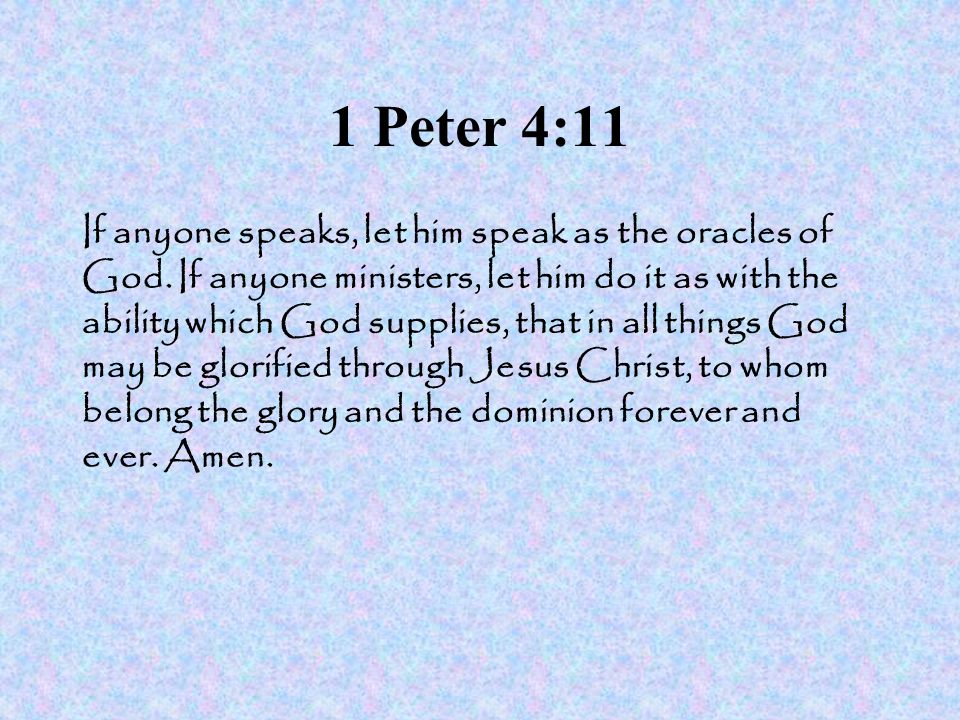 1 Peter 4:11 If anyone speaks, let him speak as the oracles of God.