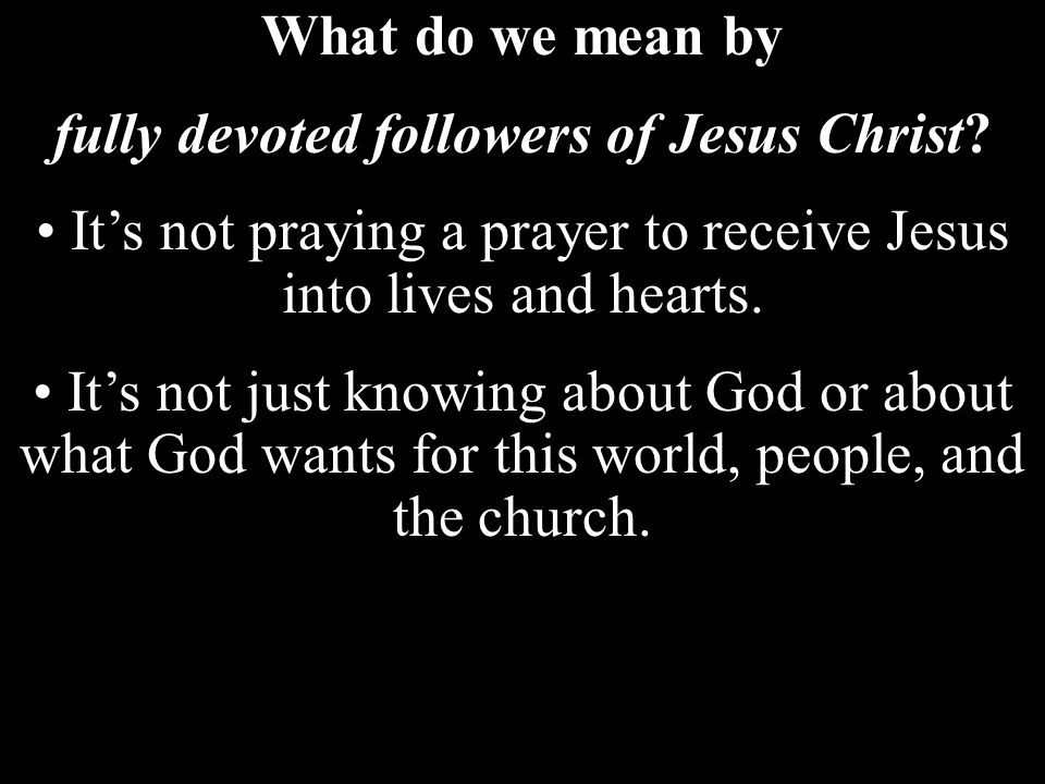 What do we mean by fully devoted followers of Jesus Christ.