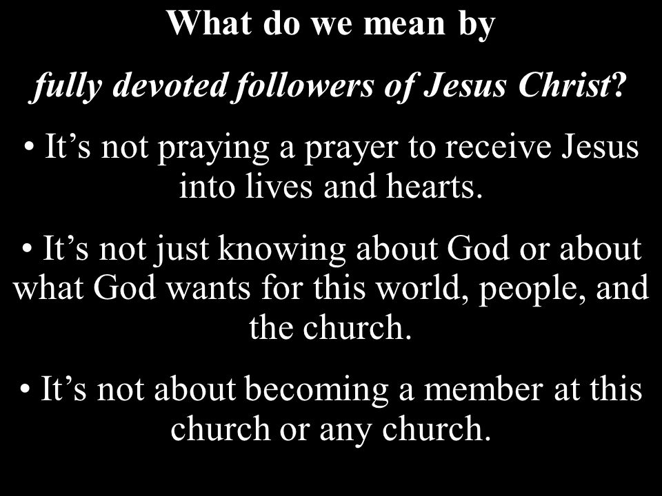 What do we mean by fully devoted followers of Jesus Christ.
