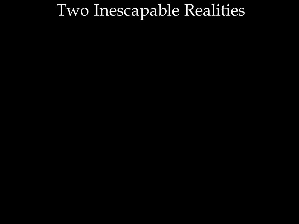 Two Inescapable Realities