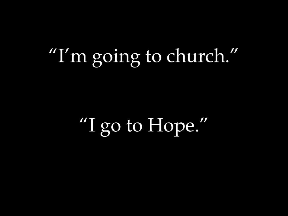 I go to Hope.