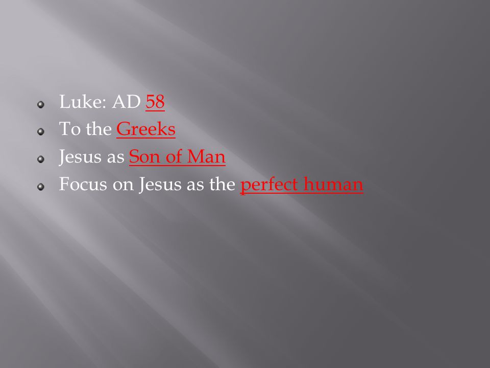 Luke: AD 58 To the Greeks Jesus as Son of Man Focus on Jesus as the perfect human