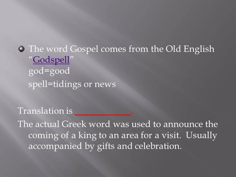 The word Gospel comes from the Old English Godspell god=goodGodspell spell=tidings or news Translation is ____________.