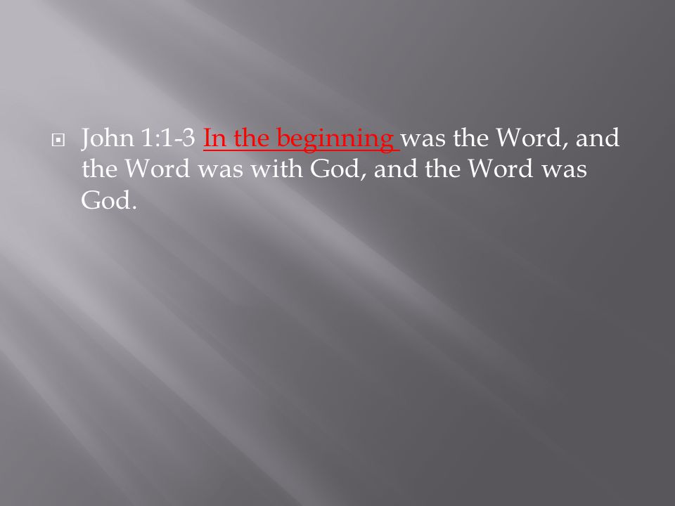  John 1:1-3 In the beginning was the Word, and the Word was with God, and the Word was God.