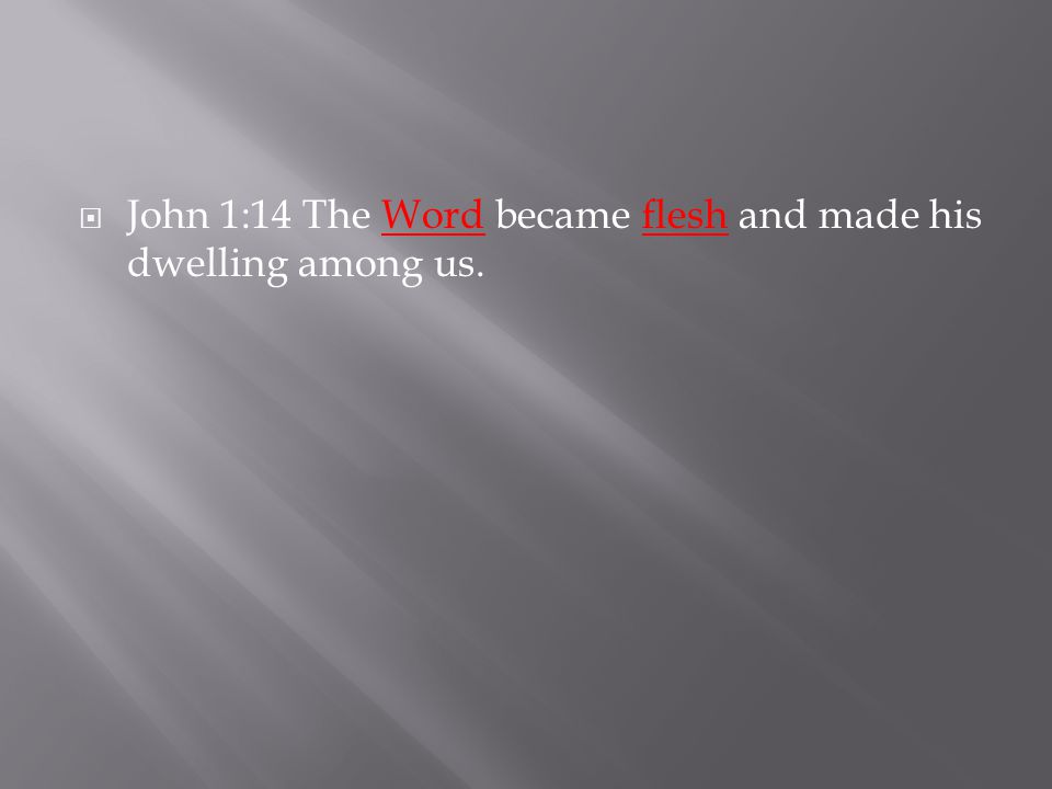  John 1:14 The Word became flesh and made his dwelling among us.