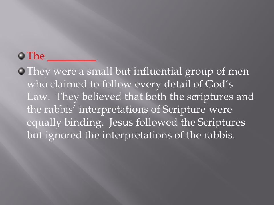 The _________ They were a small but influential group of men who claimed to follow every detail of God’s Law.