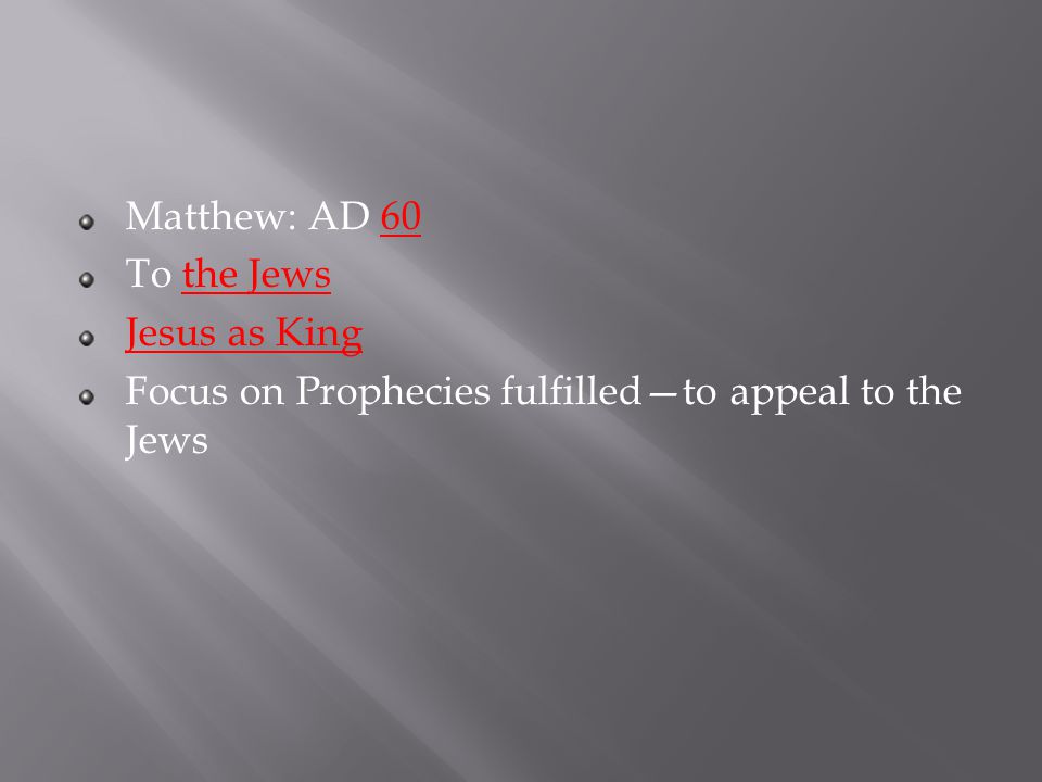 Matthew: AD 60 To the Jews Jesus as King Focus on Prophecies fulfilled—to appeal to the Jews
