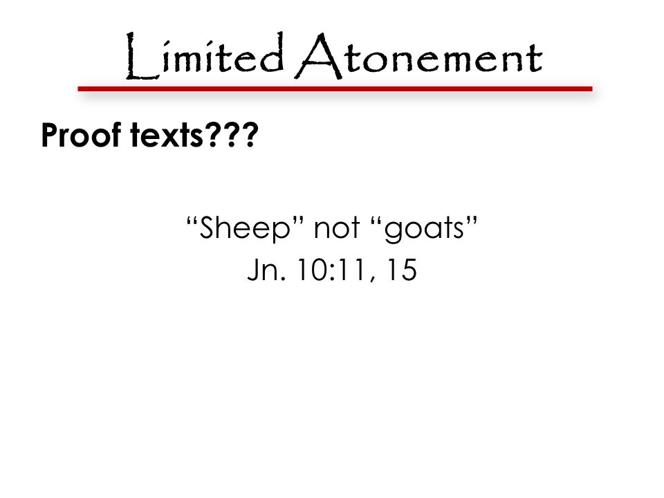 Limited Atonement Proof texts Sheep not goats Jn. 10:11, 15