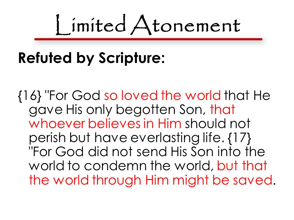 Limited Atonement Refuted by Scripture: {16} For God so loved the world that He gave His only begotten Son, that whoever believes in Him should not perish but have everlasting life.