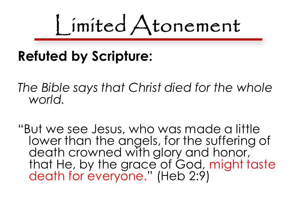 Limited Atonement Refuted by Scripture: The Bible says that Christ died for the whole world.