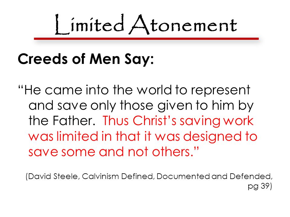 Limited Atonement Creeds of Men Say: He came into the world to represent and save only those given to him by the Father.