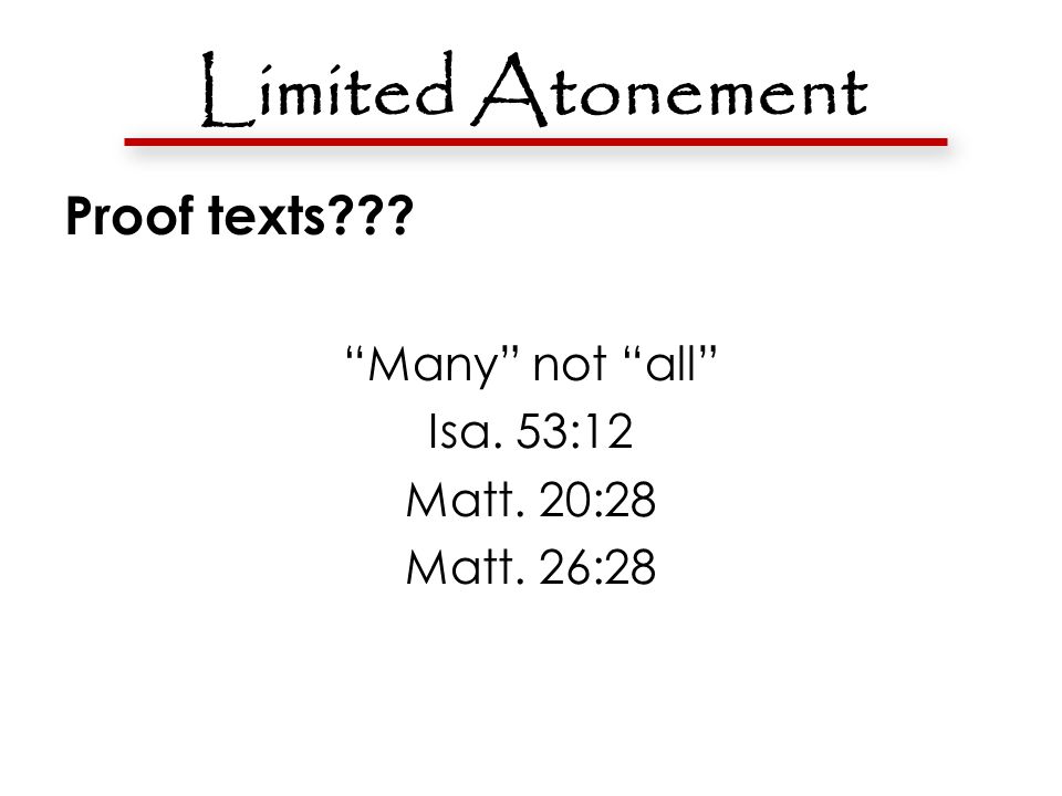 Limited Atonement Proof texts Many not all Isa. 53:12 Matt. 20:28 Matt. 26:28