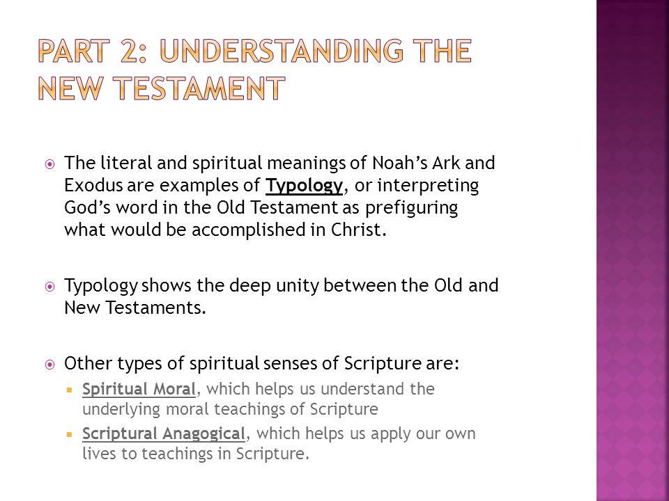  The literal and spiritual meanings of Noah’s Ark and Exodus are examples of Typology, or interpreting God’s word in the Old Testament as prefiguring what would be accomplished in Christ.
