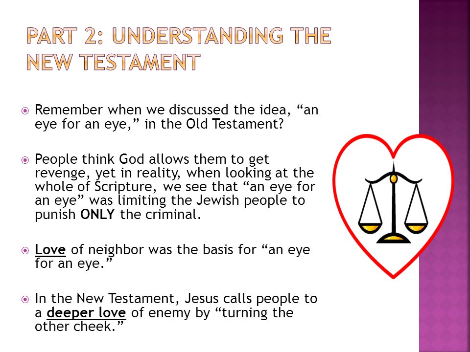  Remember when we discussed the idea, an eye for an eye, in the Old Testament.