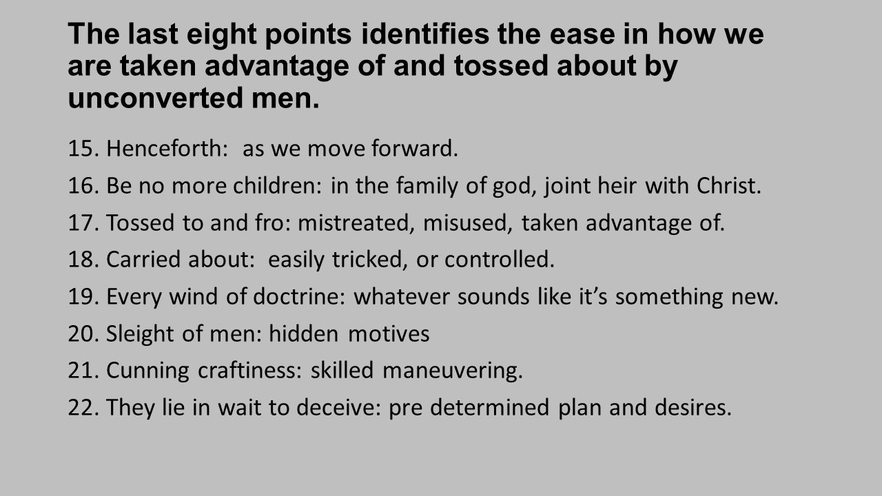 The last eight points identifies the ease in how we are taken advantage of and tossed about by unconverted men.