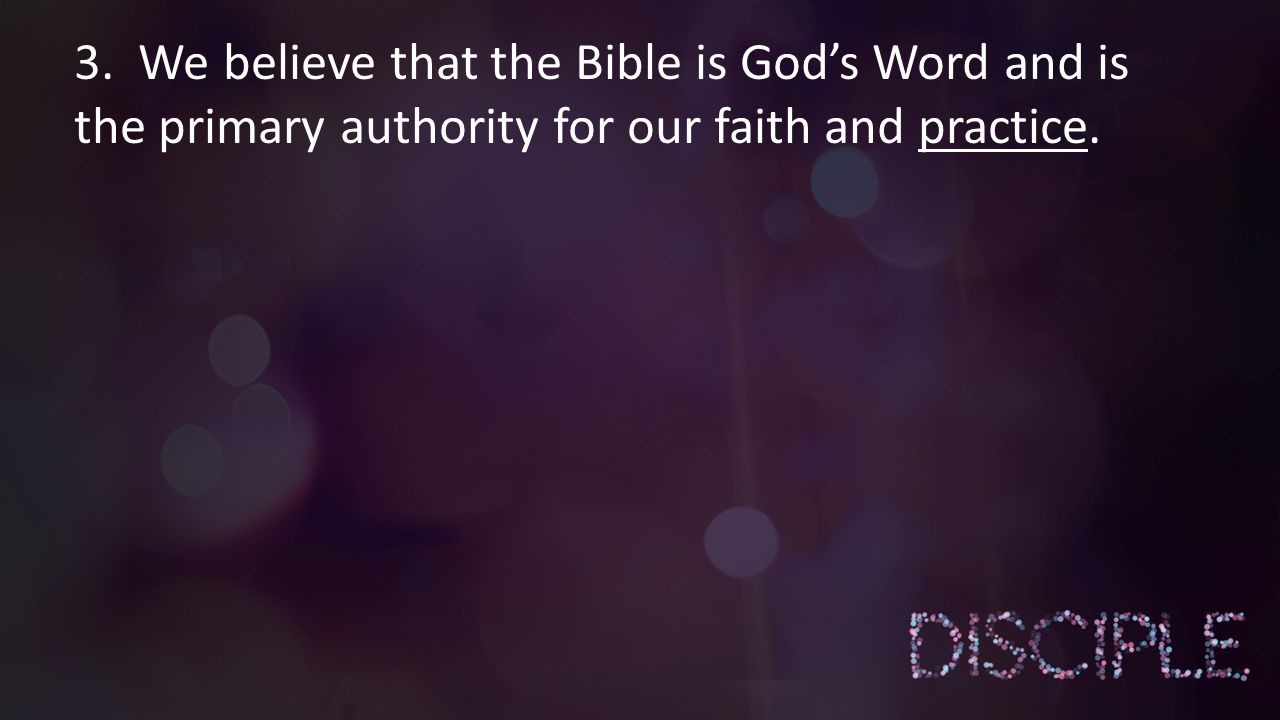 3. We believe that the Bible is God’s Word and is the primary authority for our faith and practice.