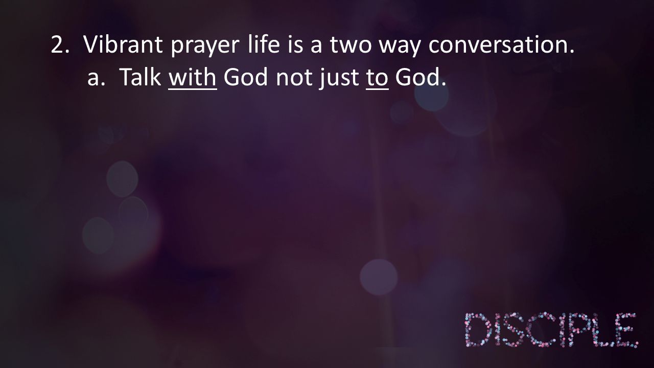 a. Talk with God not just to God.