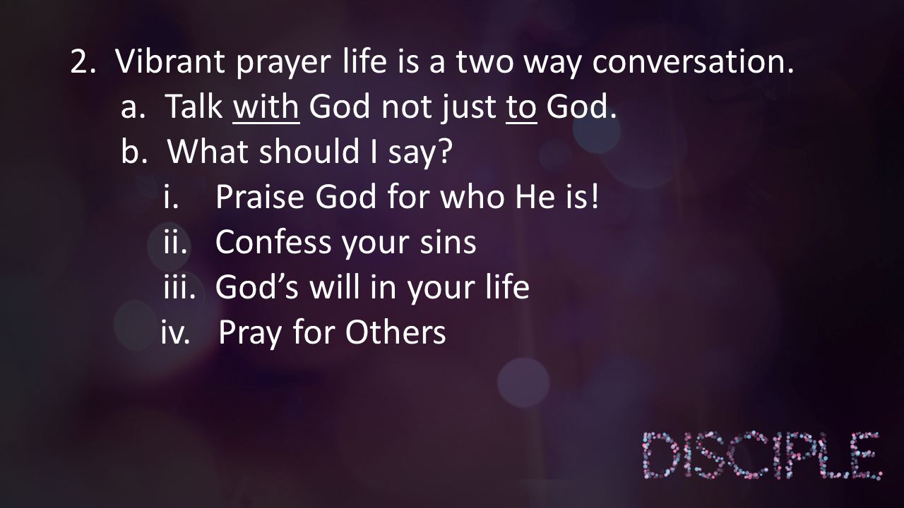 2. Vibrant prayer life is a two way conversation.