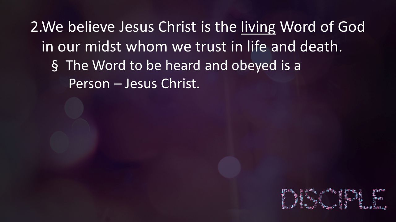 2.We believe Jesus Christ is the living Word of God in our midst whom we trust in life and death.