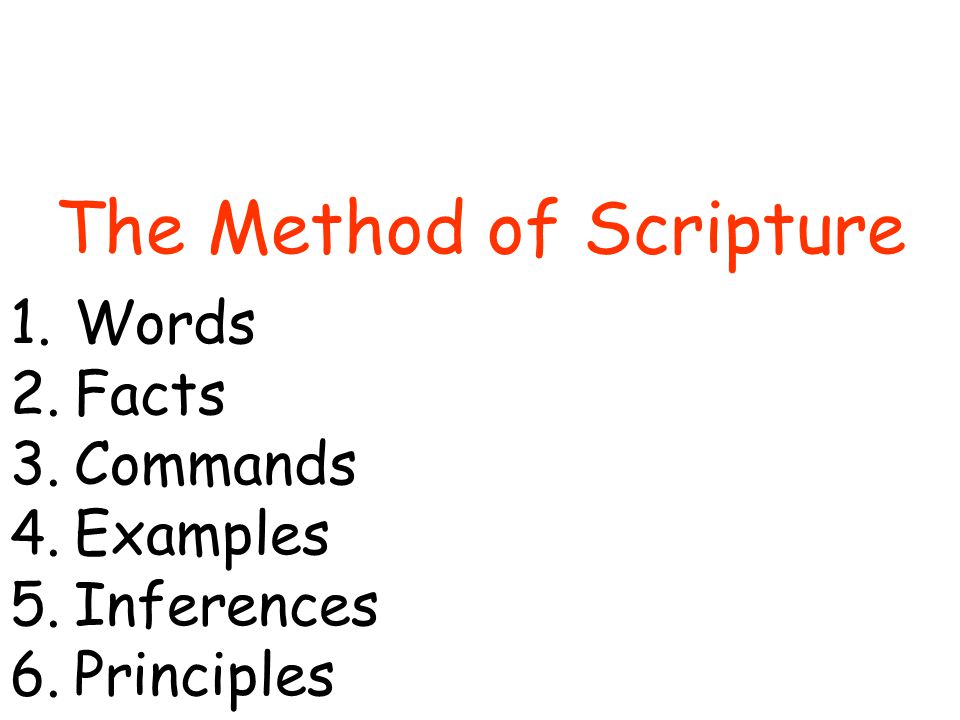The Method of Scripture 1.Words 2.Facts 3.Commands 4.Examples 5.Inferences 6.Principles
