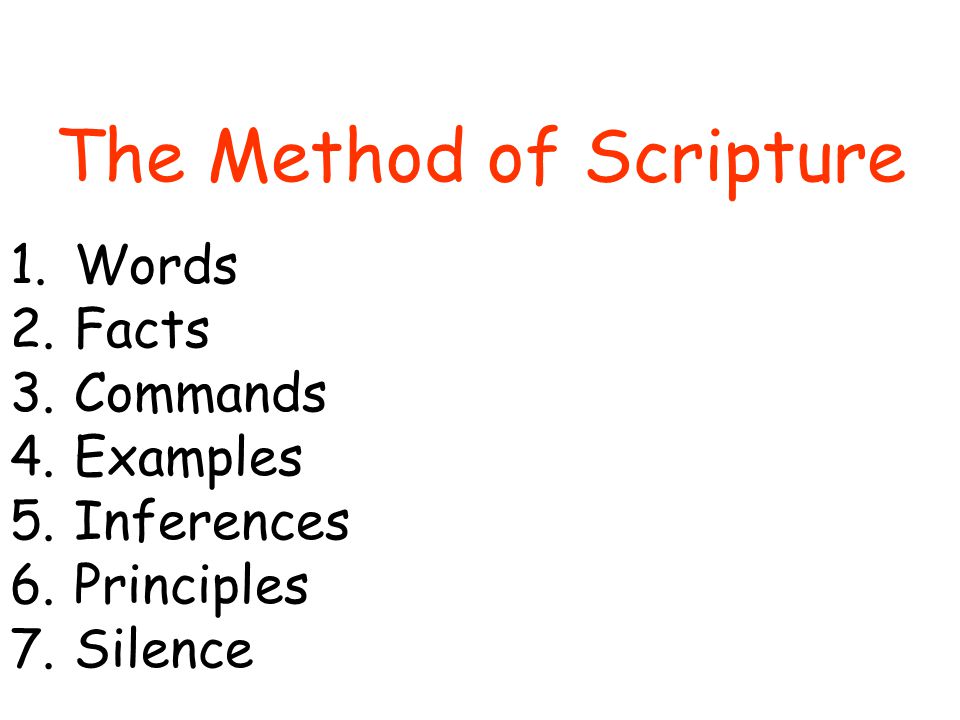 The Method of Scripture 1.Words 2.Facts 3.Commands 4.Examples 5.Inferences 6.Principles 7.Silence