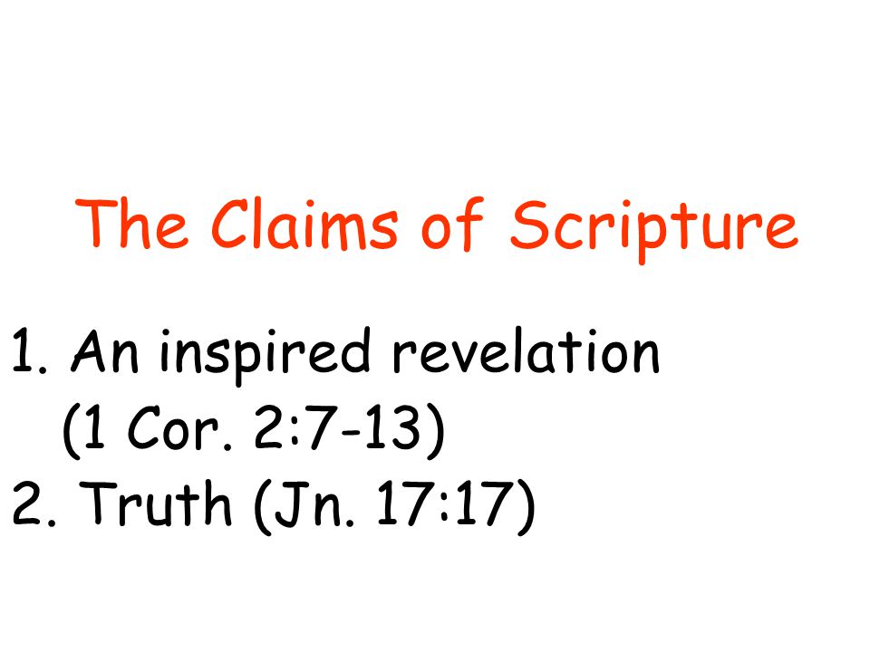 The Claims of Scripture 1.An inspired revelation (1 Cor. 2:7-13) 2. Truth (Jn. 17:17)