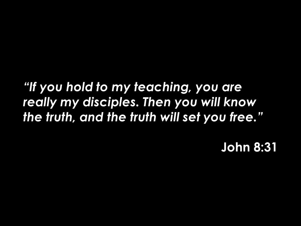 If you hold to my teaching, you are really my disciples.