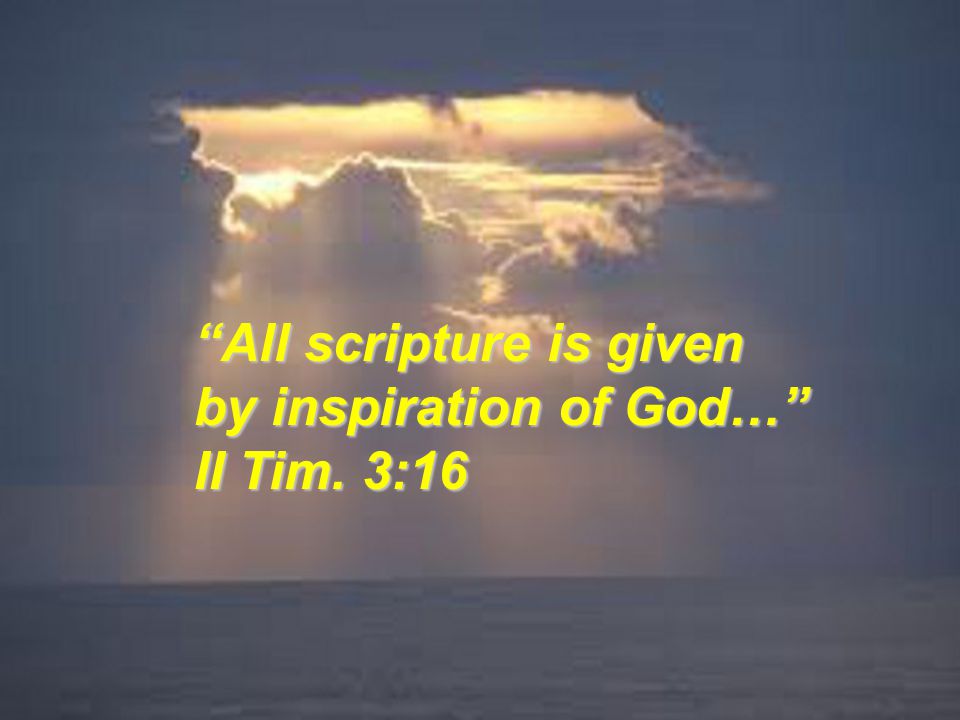 All scripture is given by inspiration of God… II Tim. 3:16