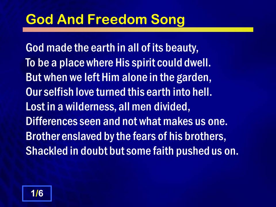 God And Freedom Song God made the earth in all of its beauty, To be a place where His spirit could dwell.