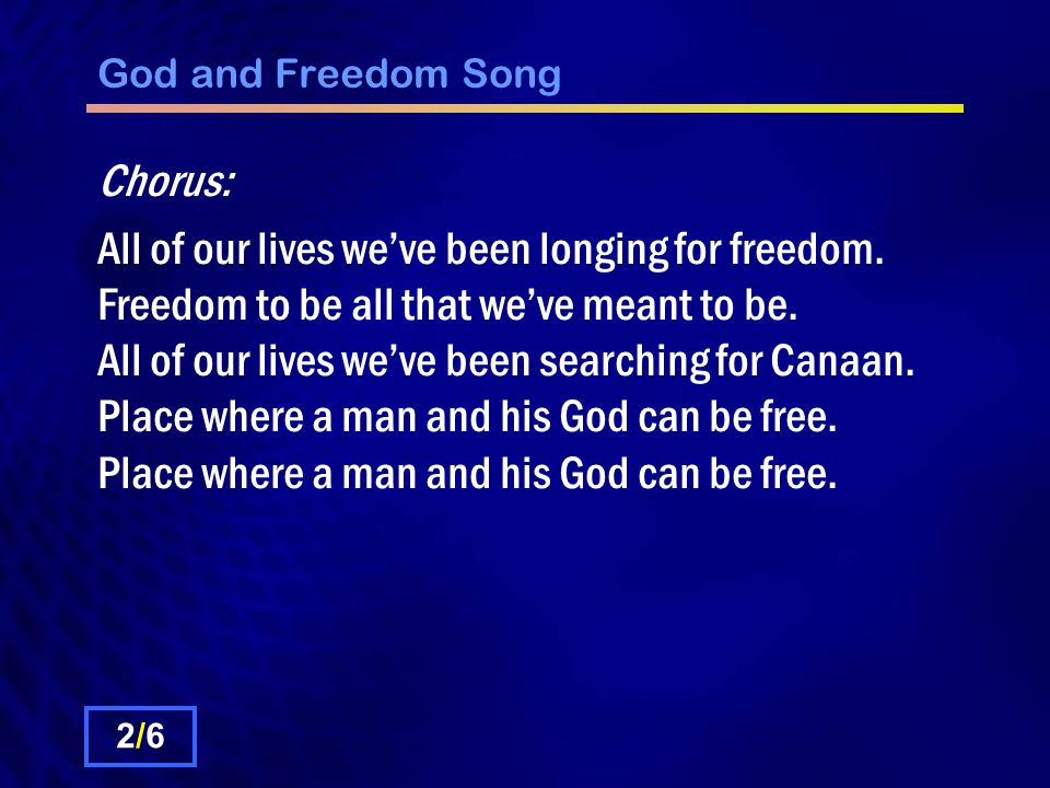 God and Freedom Song Chorus: All of our lives we’ve been longing for freedom.