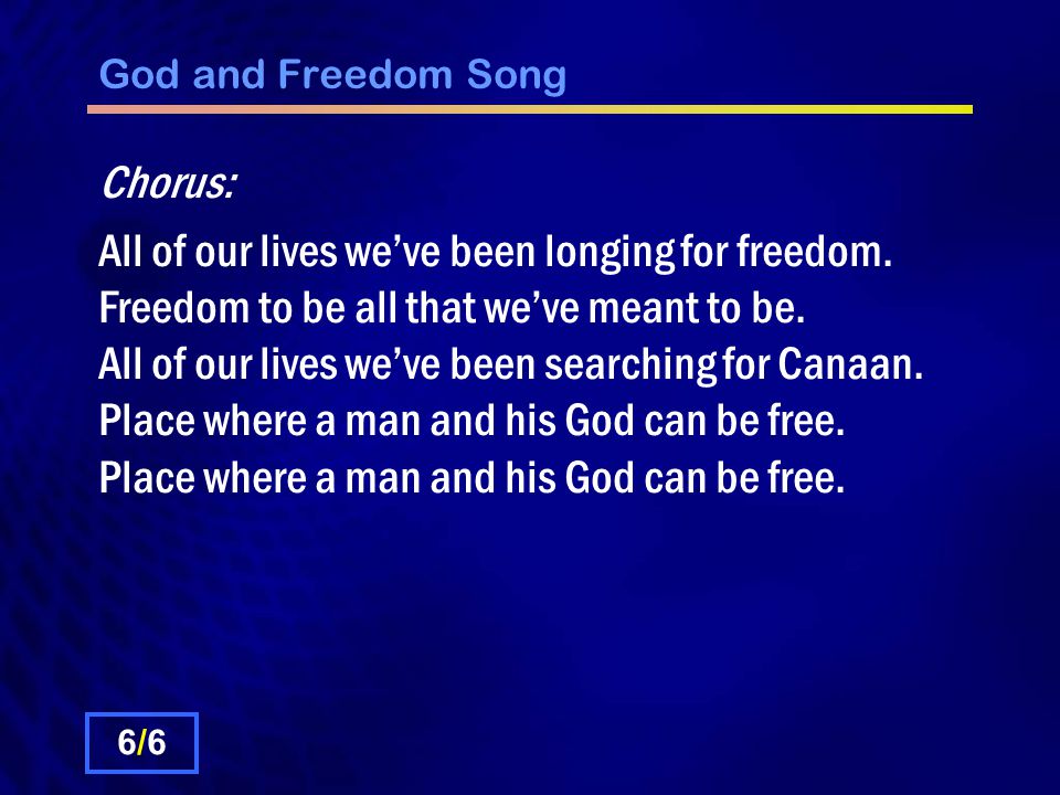 God and Freedom Song Chorus: All of our lives we’ve been longing for freedom.