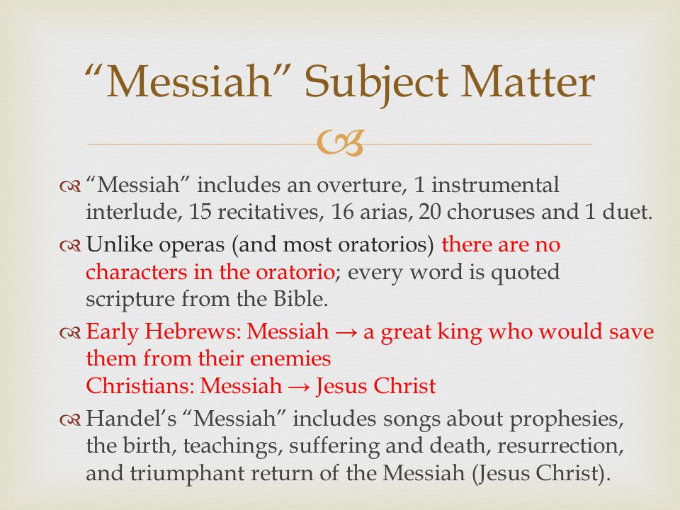   Messiah includes an overture, 1 instrumental interlude, 15 recitatives, 16 arias, 20 choruses and 1 duet.