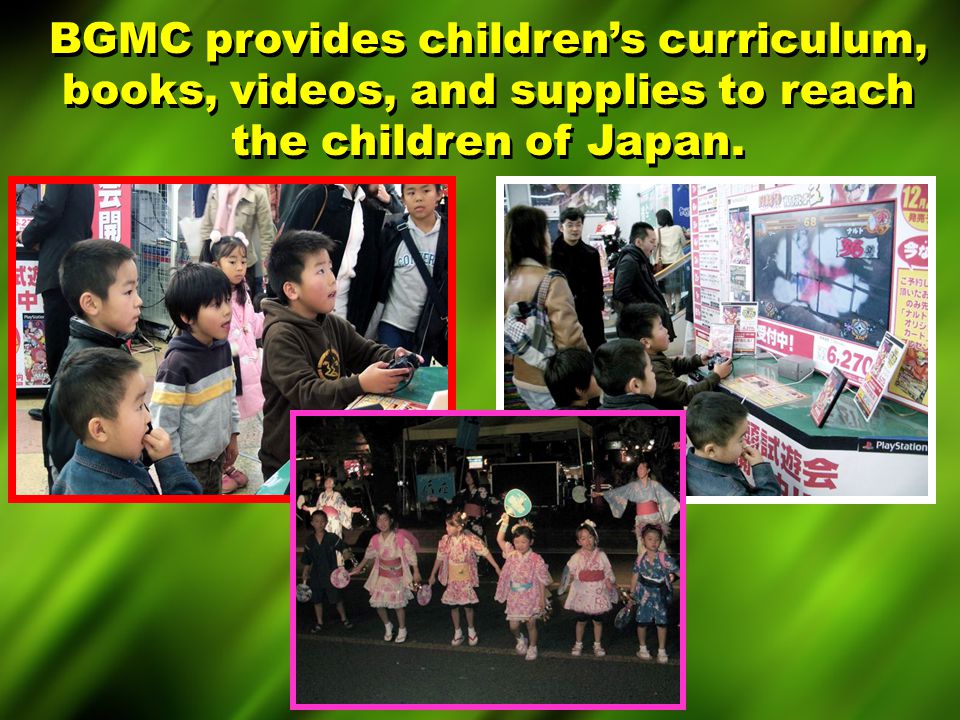 BGMC provides children’s curriculum, books, videos, and supplies to reach the children of Japan.