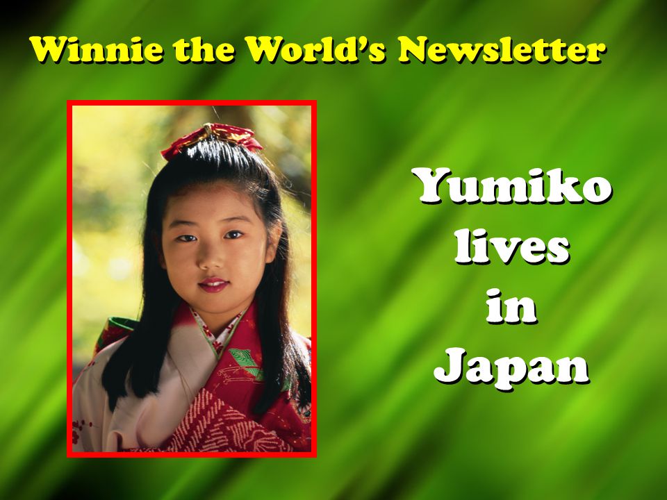 Winnie the World’s Newsletter Yumiko lives in Japan
