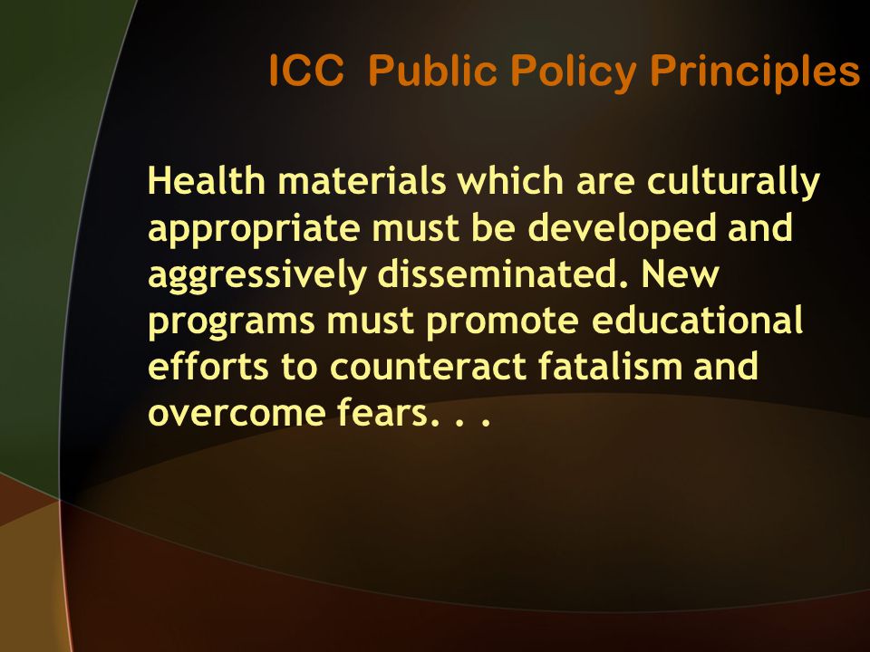 ICC Public Policy Principles Health materials which are culturally appropriate must be developed and aggressively disseminated.