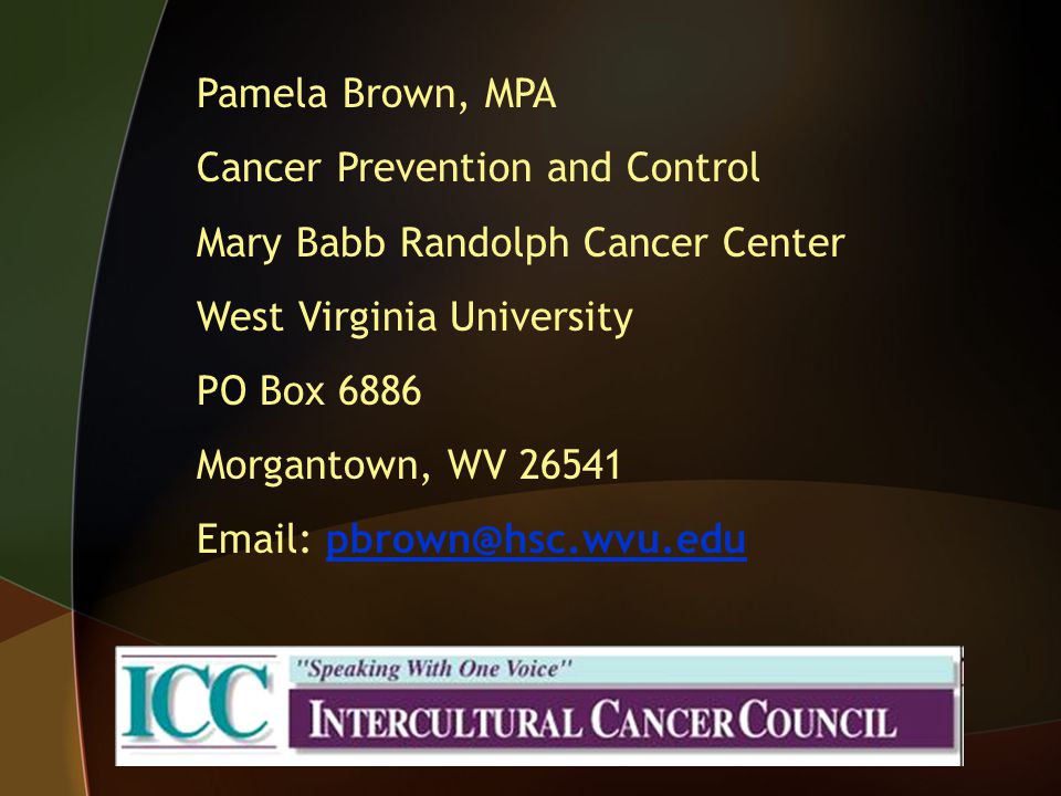Pamela Brown, MPA Cancer Prevention and Control Mary Babb Randolph Cancer Center West Virginia University PO Box 6886 Morgantown, WV